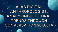 AI as Digital Anthropologist: Analyzing Cultural Trends Through Conversational Data image