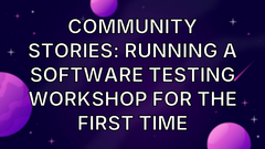 Community Stories: Running A Software Testing Workshop For The First Time image