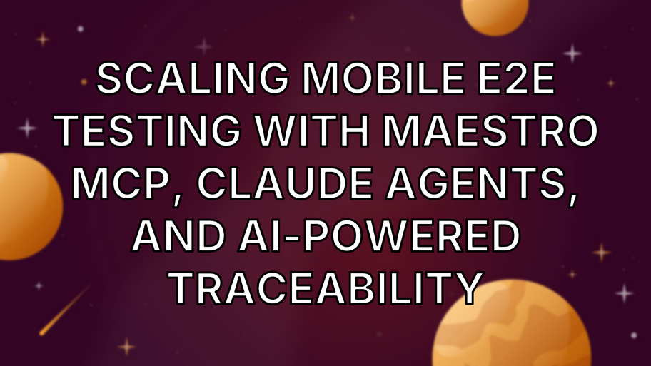 Scaling Mobile E2E Testing with Maestro MCP, Claude Agents, and AI-Powered Traceability image