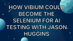 How Vibium Could Become the Selenium for AI Testing with Jason Huggins image