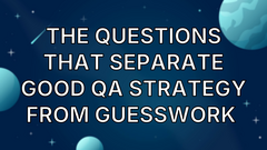 The Questions That Separate Good QA Strategy from Guesswork  image