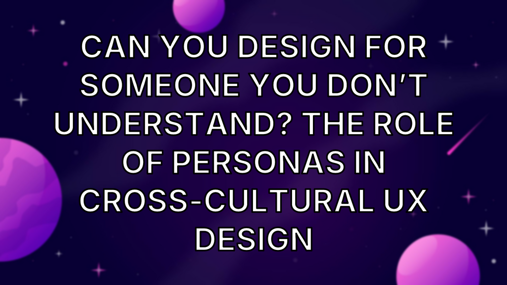 Can You Design for Someone You Don’t Understand? The Role of Personas in Cross-Cultural UX Design image