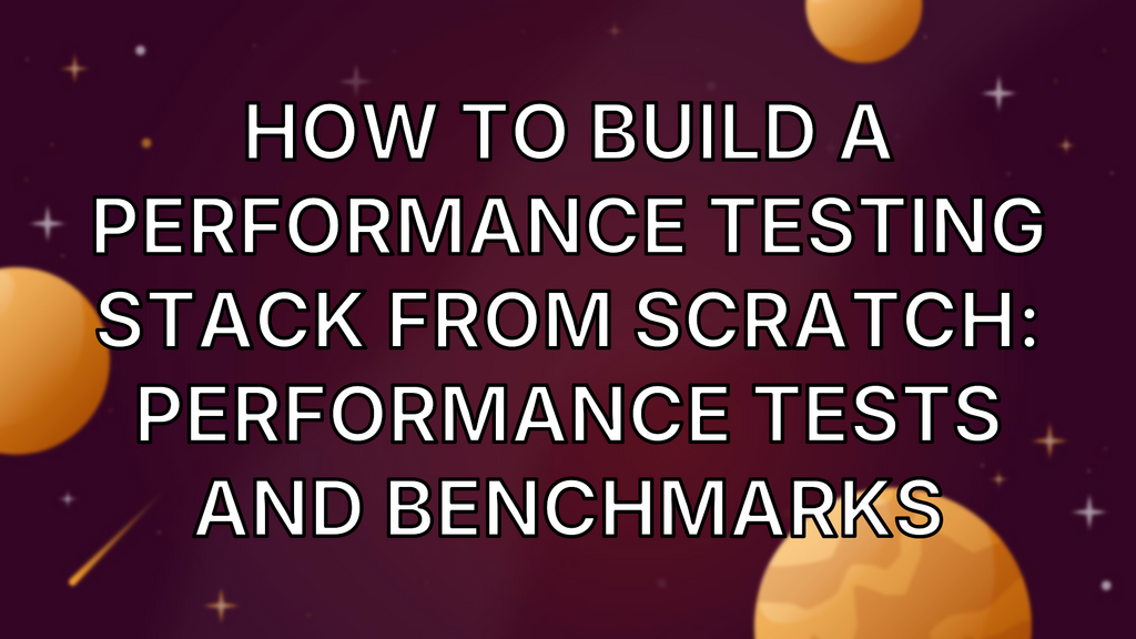 How To Build A Performance Testing Stack From Scratch: Performance Tests And Benchmarks image