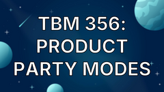 TBM 356: Product Party Modes image
