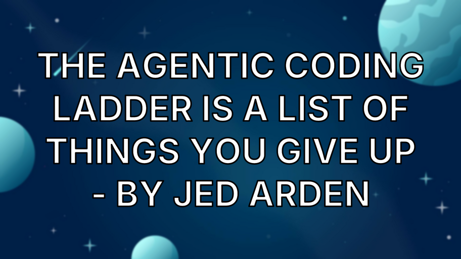 The agentic coding ladder is a list of things you give up - by Jed Arden image