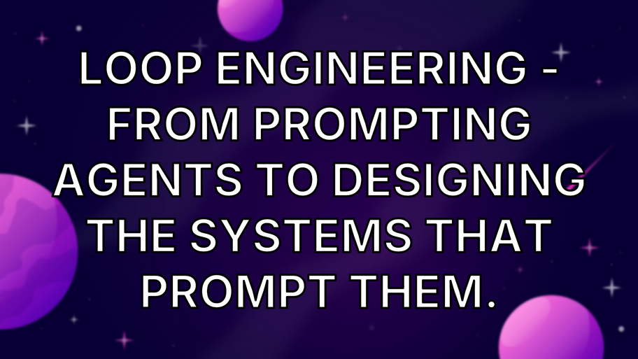 Loop Engineering - From prompting agents to designing the systems that prompt them. image