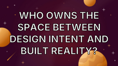 Who owns the space between design intent and built reality? image
