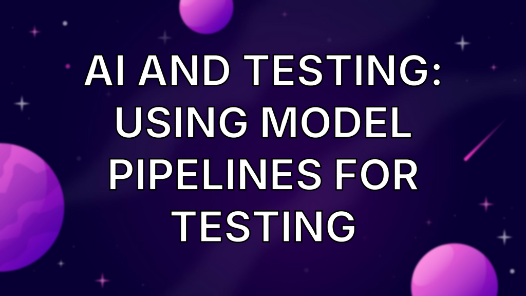 AI and Testing: Using Model Pipelines for Testing image