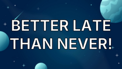 Better late than never! image