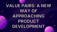 Value Pairs: A New Way of Approaching Product Development image