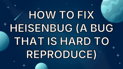 How to fix Heisenbug (a bug that is hard to reproduce) image