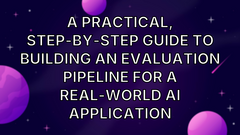 A practical, step-by-step guide to building an evaluation pipeline for a real-world AI application image