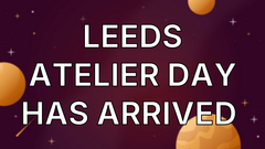 Leeds Atelier day has arrived  image