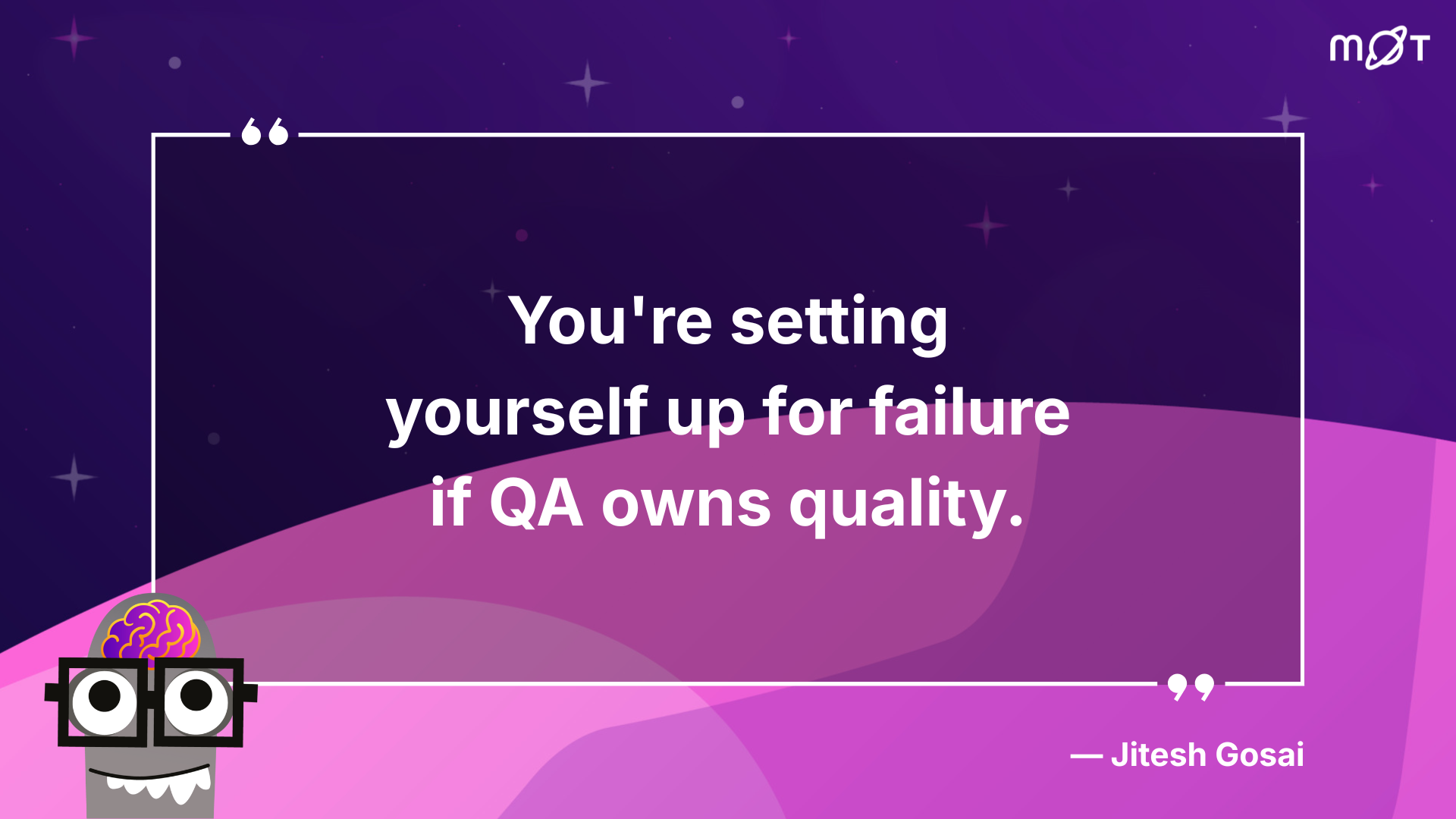 The image displays a motivational quote by Jitesh Gosai, which states, "You're setting yourself up for failure if QA owns quality." The background is a gradient of purple and pink with subtle star-like accents. In the bottom left corner, there's a cartoonish character with a pink brain wearing glasses. The top right corner features an MoT logo.