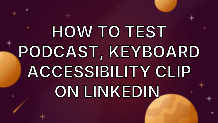 How to test podcast, keyboard accessibility clip on LinkedIn  image