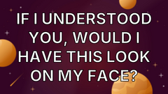 If I Understood You, Would I Have This Look on My Face? image