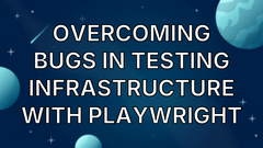 Overcoming Bugs in Testing Infrastructure with Playwright image