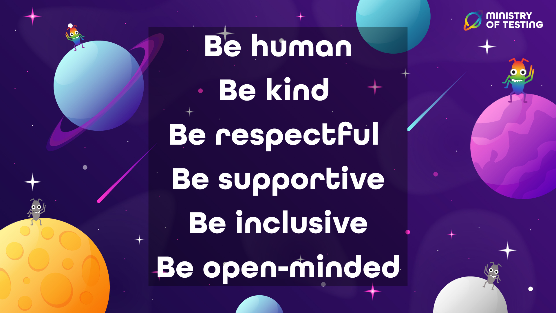 
The image displays a "Code of Conduct" with six key principles listed in a central dark purple box against a starry, space-themed background with planets and cartoon bug-like characters.

The principles are:

Be human
Be kind
Be respectful
Be supportive
Be inclusive
Be open-minded
In the top right corner, there's a logo that says "MINISTRY OF TESTING."