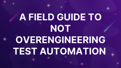 A Field Guide to Not Overengineering Test Automation  image