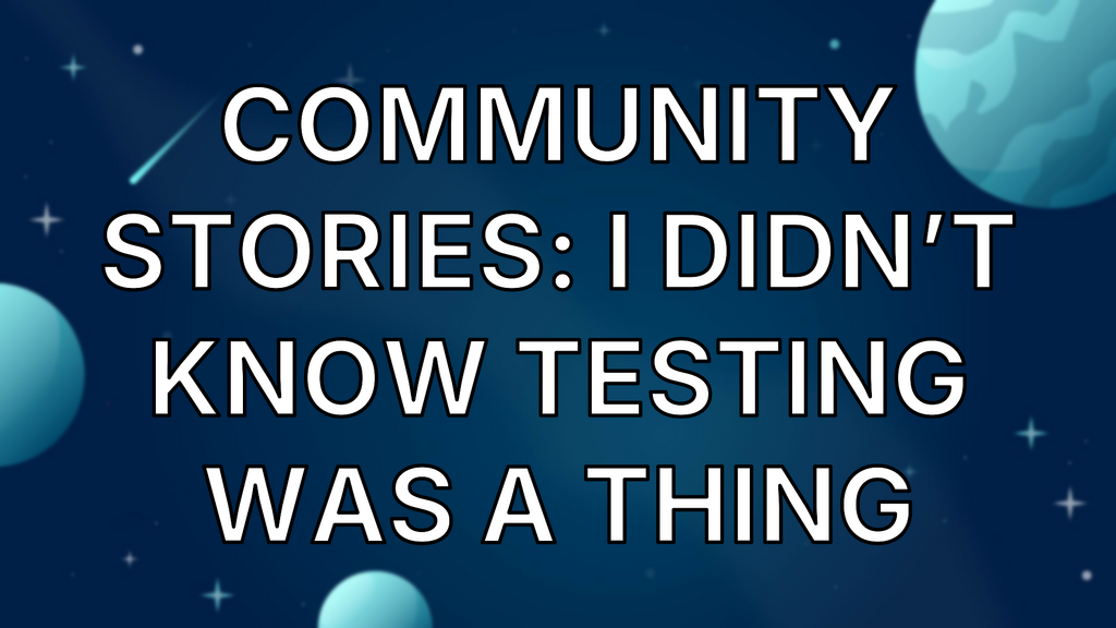 Community Stories: I Didn’t Know Testing Was a Thing image
