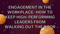 Engagement in the Workplace: How to Keep High-Performing Leaders from Walking Out the Door image