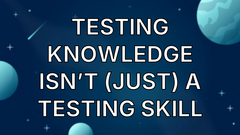 Testing Knowledge Isn’t (Just) a Testing Skill image