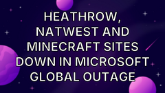 Heathrow, NatWest and Minecraft sites down in Microsoft global outage image
