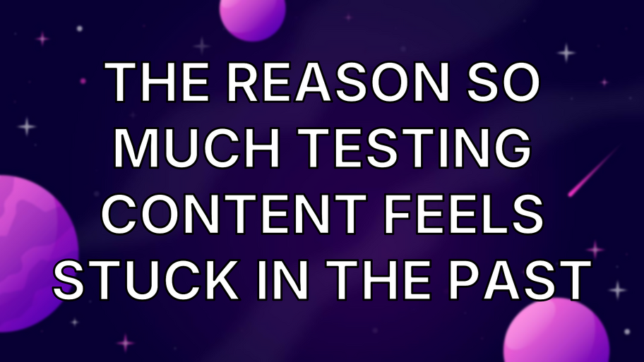 The reason so much testing content feels stuck in the past image