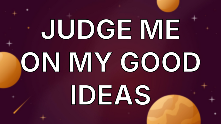 Judge Me on My Good Ideas image