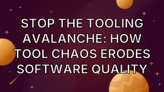 Stop the Tooling Avalanche: How Tool Chaos Erodes Software Quality image