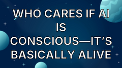 Who Cares if AI Is Conscious—It’s Basically Alive image