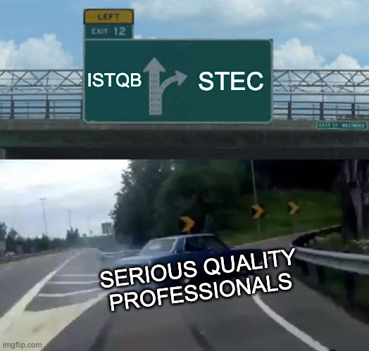 A two-part meme shows a car on a highway. The top part shows a green highway sign with two arrows pointing to two different exits: one for ISTQB and another for STEC. The bottom part of the meme shows a car labelled "SERIOUS QUALITY PROFESSIONALS" skidding to take the STEC exit. 