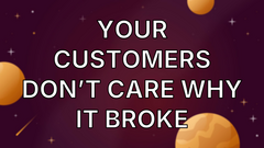 Your Customers Don’t Care Why It Broke image
