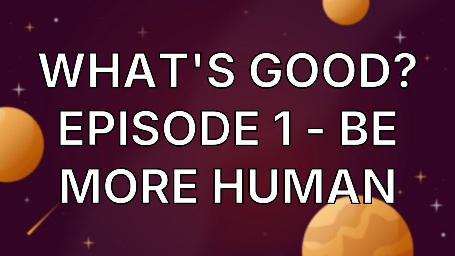  What's Good? Episode 1 - Be More Human image