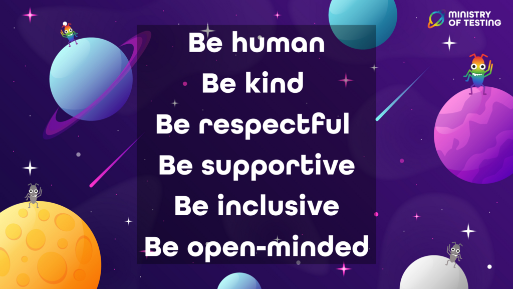 
The image displays a "Code of Conduct" with six key principles listed in a central dark purple box against a starry, space-themed background with planets and cartoon bug-like characters.

The principles are:

Be human
Be kind
Be respectful
Be supportive
Be inclusive
Be open-minded
In the top right corner, there's a logo that says "MINISTRY OF TESTING."