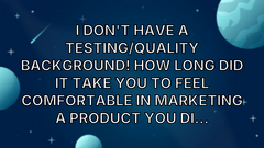 I don't have a testing/quality background! How long did it take you to feel comfortable in marketing a product you di... image