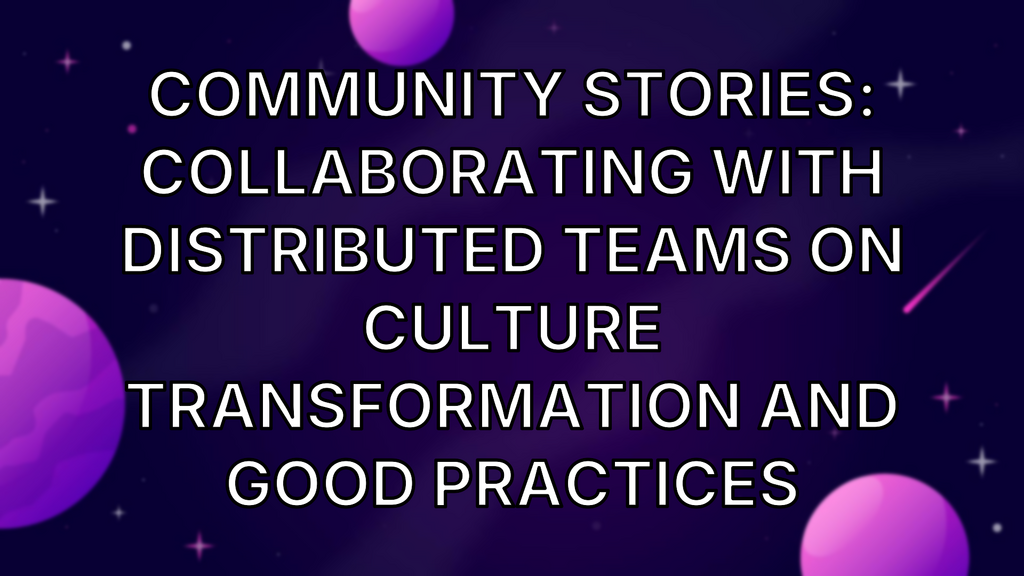 Community Stories: Collaborating With Distributed Teams on Culture Transformation and Good Practices image