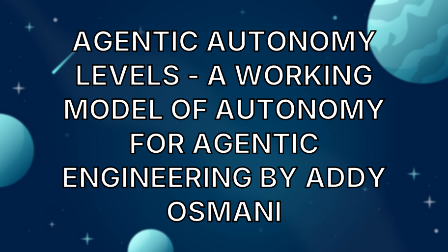 Agentic Autonomy Levels - A working model of autonomy for agentic engineering by Addy Osmani image