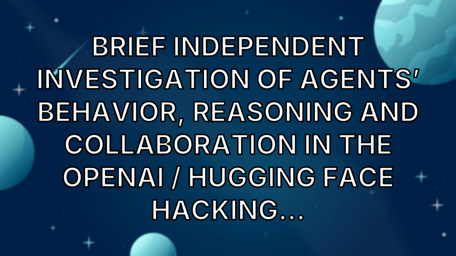 Brief independent investigation of agents’ behavior, reasoning and collaboration in the OpenAI / Hugging Face hacking... image