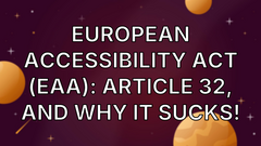 European Accessibility Act (EAA): Article 32, and why it sucks! image
