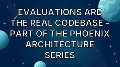 Evaluations Are the Real Codebase - part of The Phoenix Architecture series image
