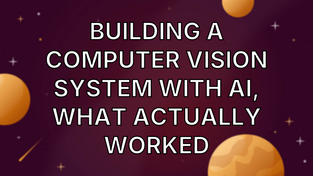 Building a computer vision system with AI, what actually worked image