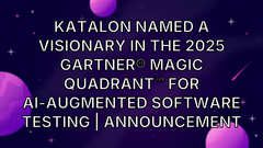 Katalon named a Visionary in the 2025 Gartner® Magic Quadrant™ for AI-Augmented Software Testing | Announcement image
