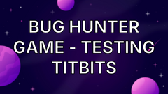 Bug Hunter Game - Testing Titbits image