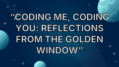 “Coding Me, Coding You: Reflections from the Golden Window” image