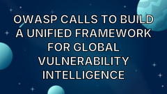 OWASP Calls to Build a Unified Framework for Global Vulnerability Intelligence image