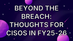 Beyond the breach: Thoughts for CISOs in FY25-26 image