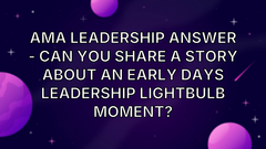 AMA Leadership Answer - Can you share a story about an early days leadership lightbulb moment? image
