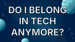 Do I belong in tech anymore? image