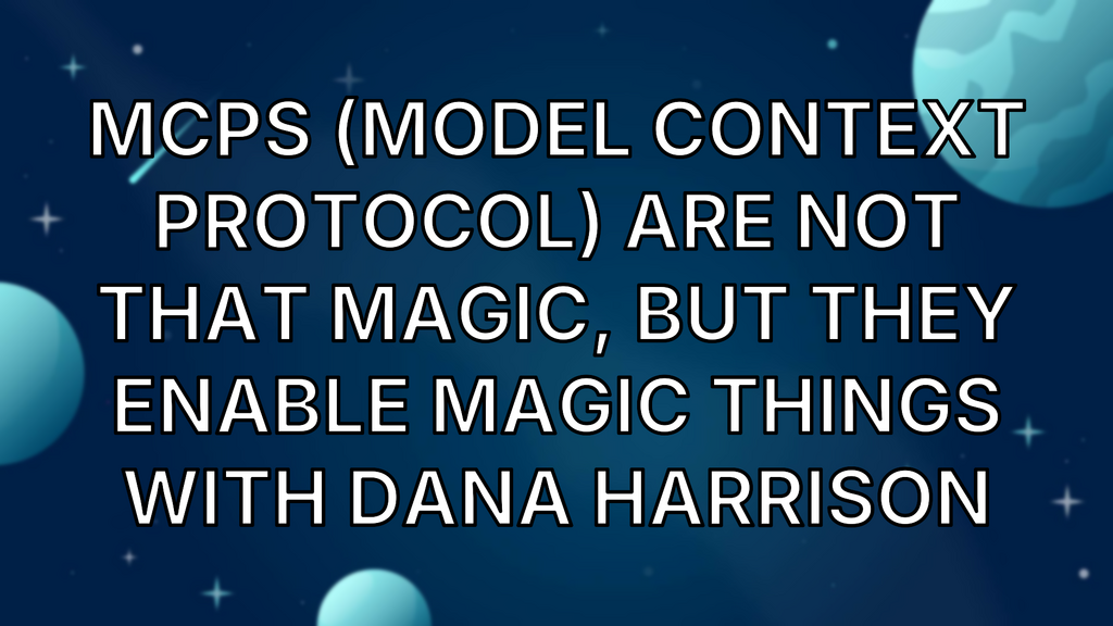  MCPs (Model Context Protocol) are not that magic, but they enable magic things with Dana Harrison image